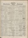 Aberdeen Press and Journal Saturday 21 April 1883 Page 1