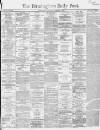 Birmingham Daily Post Wednesday 07 January 1863 Page 1