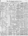 Birmingham Daily Post Tuesday 03 March 1863 Page 1