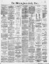 Birmingham Daily Post Friday 15 January 1864 Page 1