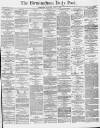Birmingham Daily Post Saturday 21 May 1864 Page 1