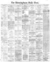 Birmingham Daily Post Saturday 22 April 1865 Page 1