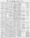 Birmingham Daily Post Wednesday 11 April 1866 Page 1
