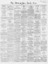 Birmingham Daily Post Friday 20 April 1866 Page 1