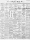 Birmingham Daily Post Saturday 21 April 1866 Page 1