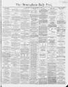 Birmingham Daily Post Saturday 15 December 1866 Page 1