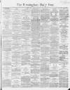 Birmingham Daily Post Tuesday 18 December 1866 Page 1