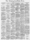 Birmingham Daily Post Monday 11 April 1870 Page 1