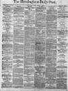 Birmingham Daily Post Friday 15 March 1872 Page 1