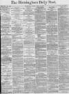 Birmingham Daily Post Monday 22 April 1872 Page 1