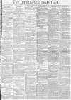 Birmingham Daily Post Monday 10 March 1873 Page 1