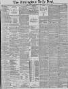 Birmingham Daily Post Friday 20 March 1885 Page 1