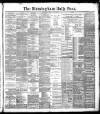 Birmingham Daily Post Friday 02 March 1888 Page 1