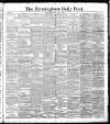 Birmingham Daily Post Monday 09 April 1888 Page 1