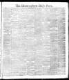 Birmingham Daily Post Thursday 10 May 1888 Page 1