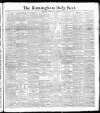 Birmingham Daily Post Saturday 26 May 1888 Page 1