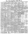 Birmingham Daily Post Wednesday 06 March 1889 Page 1