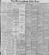 Birmingham Daily Post Friday 20 February 1891 Page 1