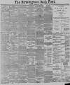 Birmingham Daily Post Wednesday 06 May 1891 Page 1