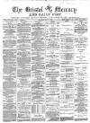 Bristol Mercury Thursday 10 May 1883 Page 1