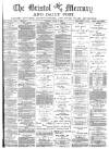 Bristol Mercury Tuesday 08 April 1884 Page 1