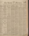Bristol Mercury Tuesday 17 January 1899 Page 1