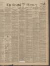 Bristol Mercury Thursday 09 March 1899 Page 1