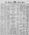 Belfast News-Letter Wednesday 08 April 1868 Page 1