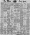 Belfast News-Letter Monday 22 January 1872 Page 1