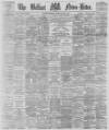 Belfast News-Letter Thursday 02 March 1876 Page 1