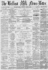 Belfast News-Letter Friday 13 April 1877 Page 1