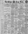 Belfast News-Letter Saturday 01 April 1899 Page 1