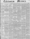 Caledonian Mercury Saturday 10 September 1842 Page 1