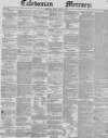 Caledonian Mercury Monday 22 March 1847 Page 1