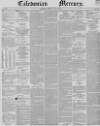 Caledonian Mercury Thursday 22 April 1847 Page 1