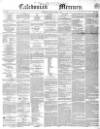 Caledonian Mercury Thursday 05 April 1849 Page 1