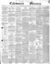 Caledonian Mercury Monday 30 April 1849 Page 1