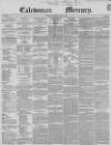 Caledonian Mercury Monday 08 April 1850 Page 1