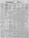 Caledonian Mercury Monday 22 April 1850 Page 1