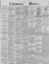 Caledonian Mercury Monday 06 May 1850 Page 1