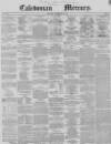 Caledonian Mercury Monday 13 May 1850 Page 1