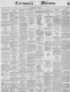 Caledonian Mercury Monday 07 May 1855 Page 1