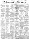 Caledonian Mercury Tuesday 07 July 1857 Page 1