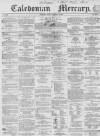 Caledonian Mercury Monday 08 February 1858 Page 1