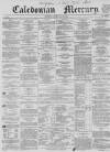 Caledonian Mercury Saturday 22 May 1858 Page 1