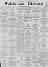 Caledonian Mercury Thursday 03 June 1858 Page 1
