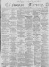 Caledonian Mercury Thursday 16 December 1858 Page 1