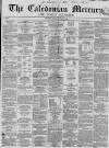 Caledonian Mercury Tuesday 17 January 1860 Page 1