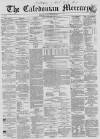 Caledonian Mercury Monday 05 March 1860 Page 1