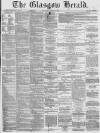 Glasgow Herald Thursday 25 April 1872 Page 1